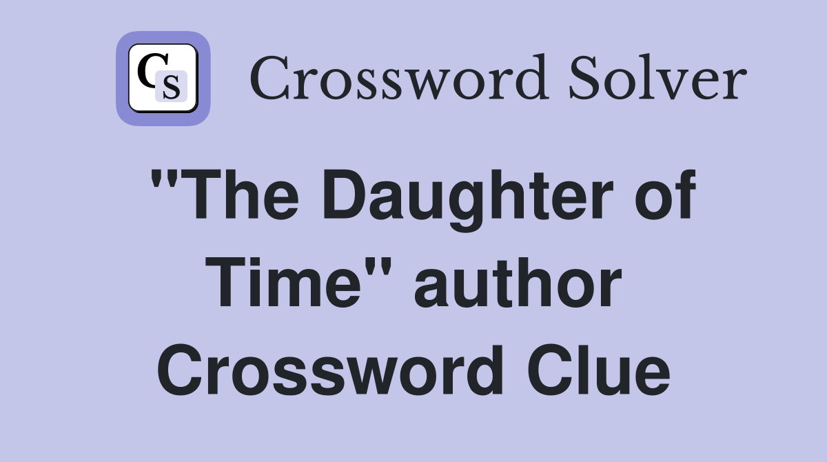 "The Daughter of Time" author Crossword Clue