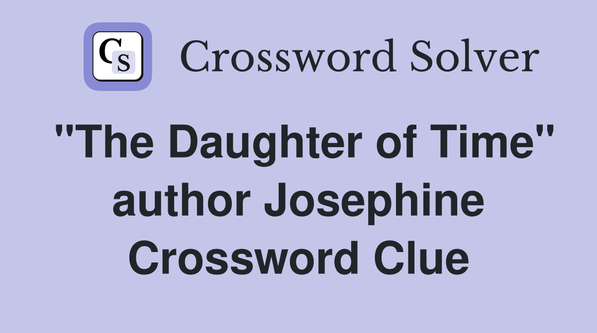 "The Daughter of Time" author Josephine Crossword Clue