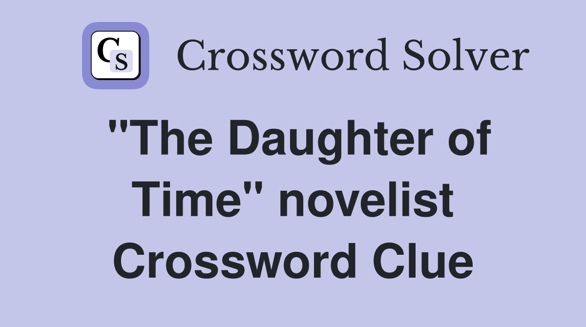 "The Daughter of Time" novelist Crossword Clue