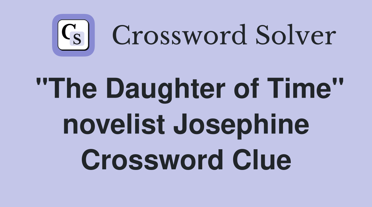 "The Daughter of Time" novelist Josephine Crossword Clue