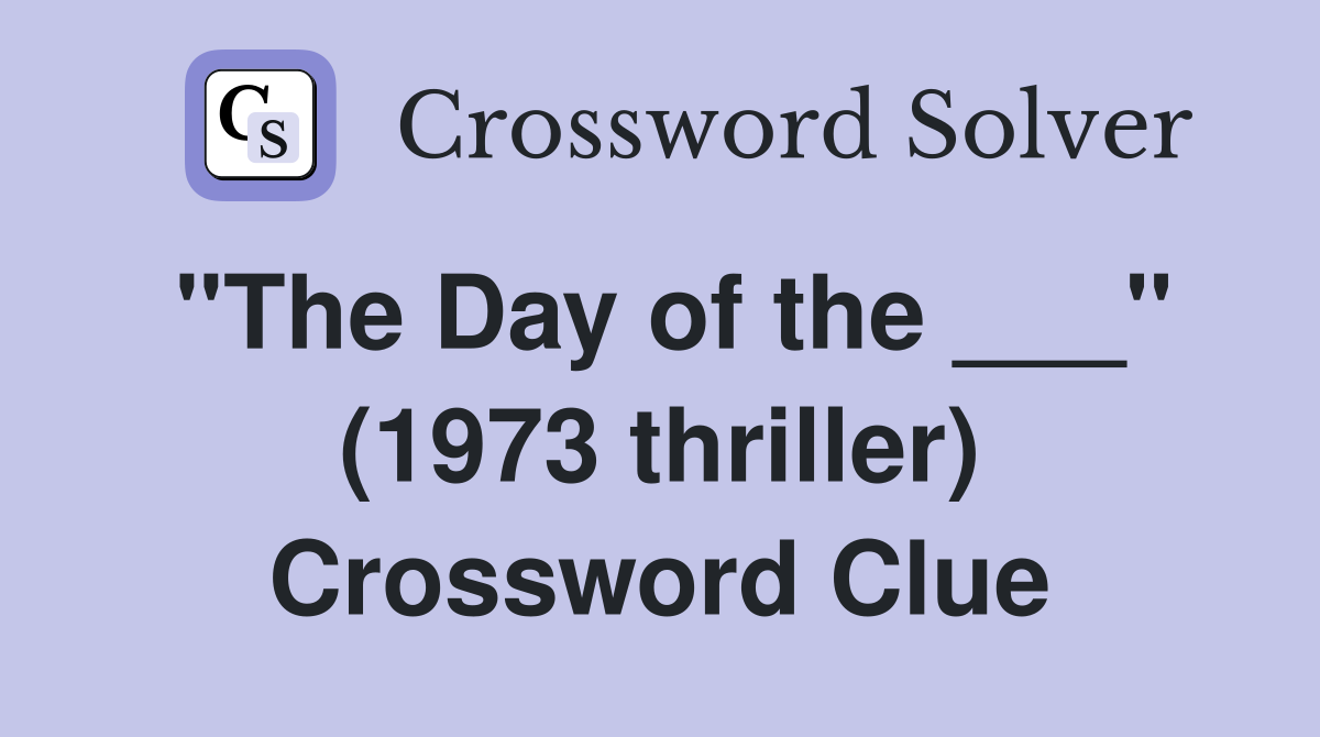 "The Day of the ___" (1973 thriller) Crossword Clue