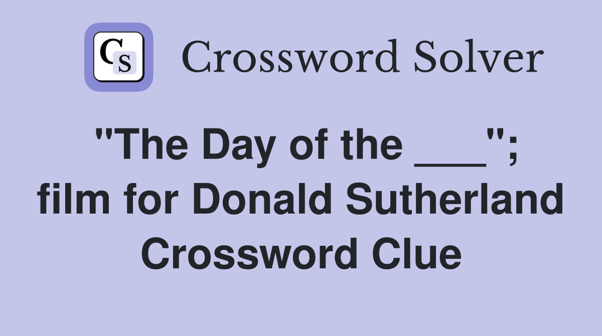"The Day of the ___"; film for Donald Sutherland Crossword Clue