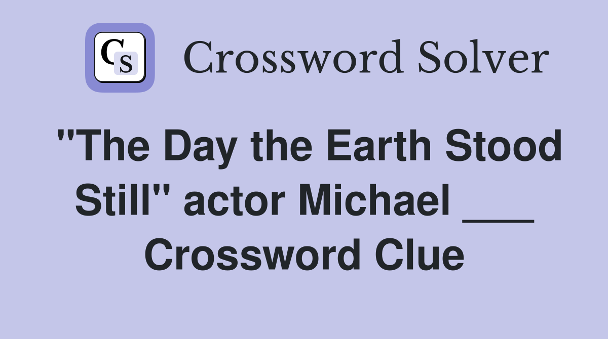 "The Day the Earth Stood Still" actor Michael ___ Crossword Clue