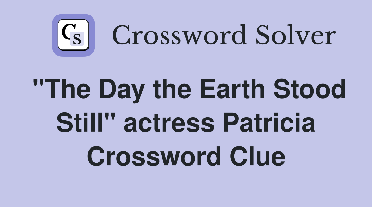 "The Day the Earth Stood Still" actress Patricia Crossword Clue