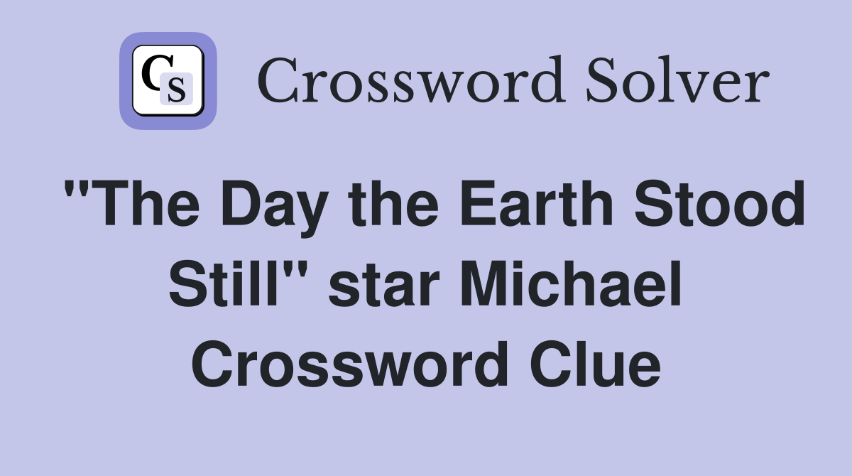 "The Day the Earth Stood Still" star Michael Crossword Clue