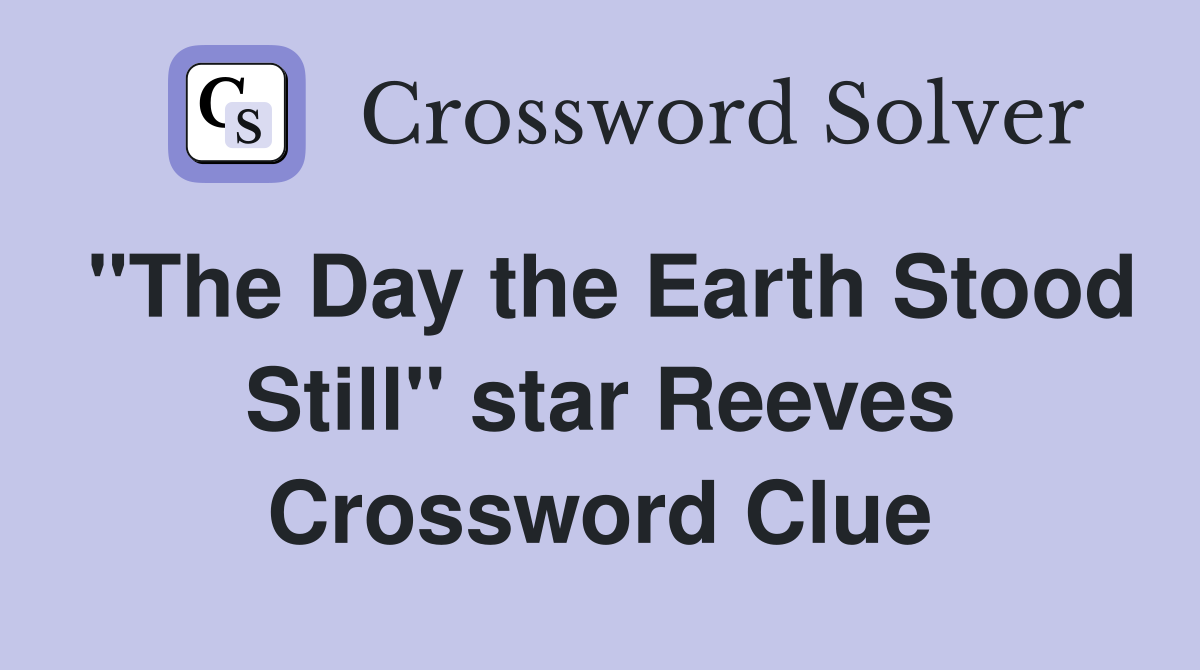 "The Day the Earth Stood Still" star Reeves Crossword Clue
