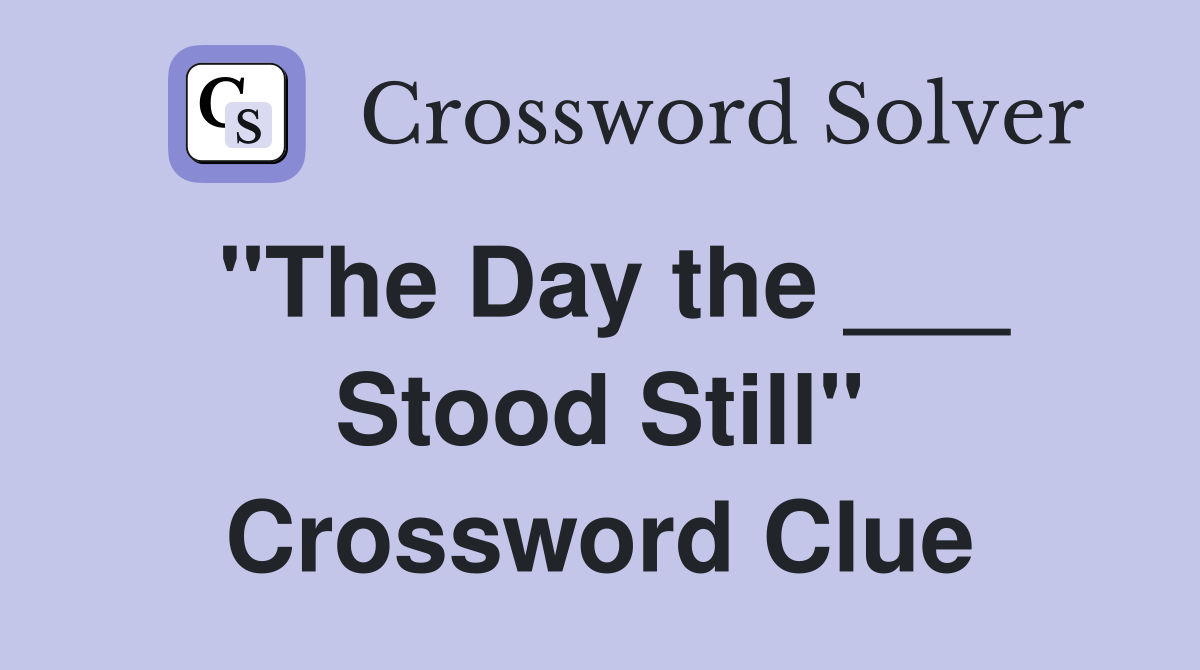 "The Day the ___ Stood Still" Crossword Clue