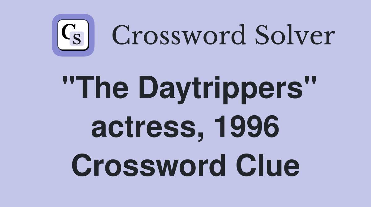 "The Daytrippers" actress, 1996 Crossword Clue