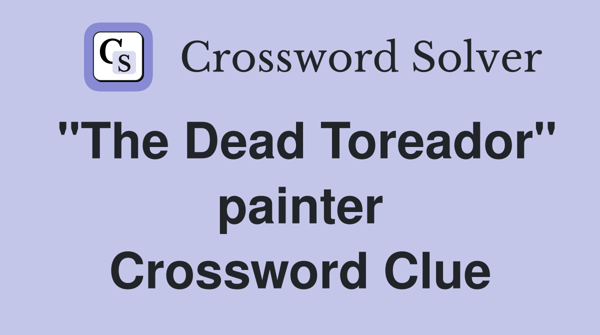 "The Dead Toreador" painter Crossword Clue