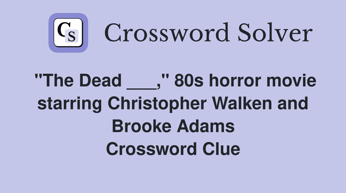 "The Dead ___," 80s horror movie starring Christopher Walken and Brooke Adams Crossword Clue