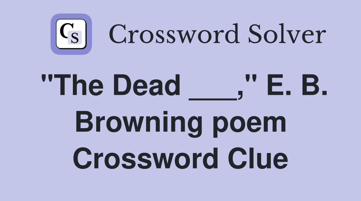 "The Dead ___," E. B. Browning poem Crossword Clue