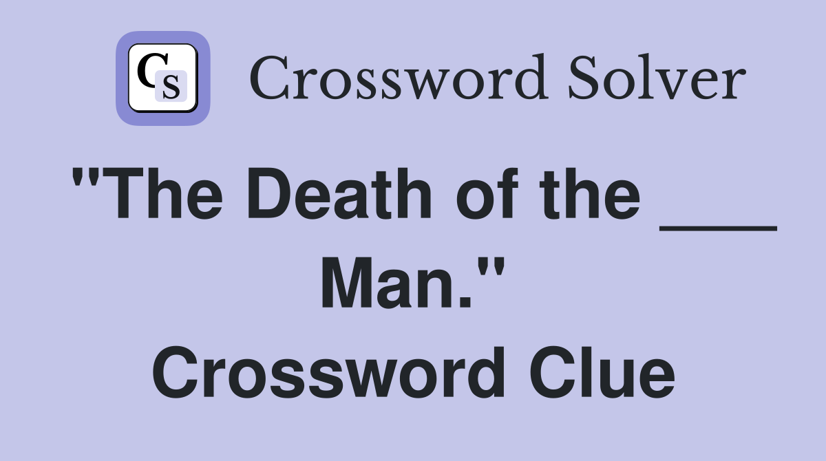 "The Death of the ___ Man." Crossword Clue