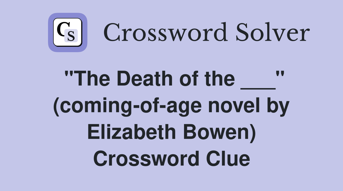"The Death of the ___" (coming-of-age novel by Elizabeth Bowen) Crossword Clue