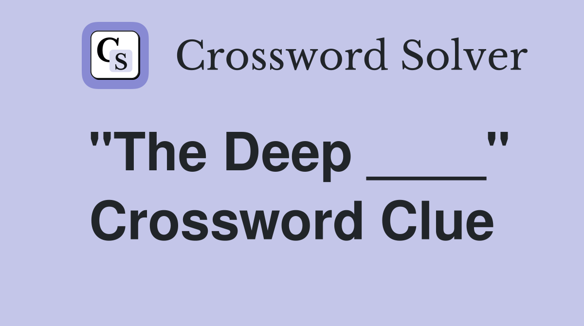 "The Deep ____" Crossword Clue