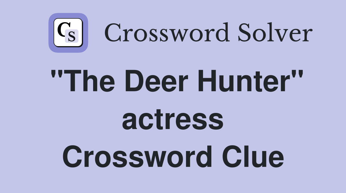 "The Deer Hunter" actress Crossword Clue