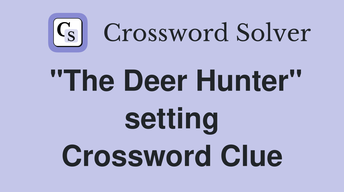 "The Deer Hunter" setting Crossword Clue