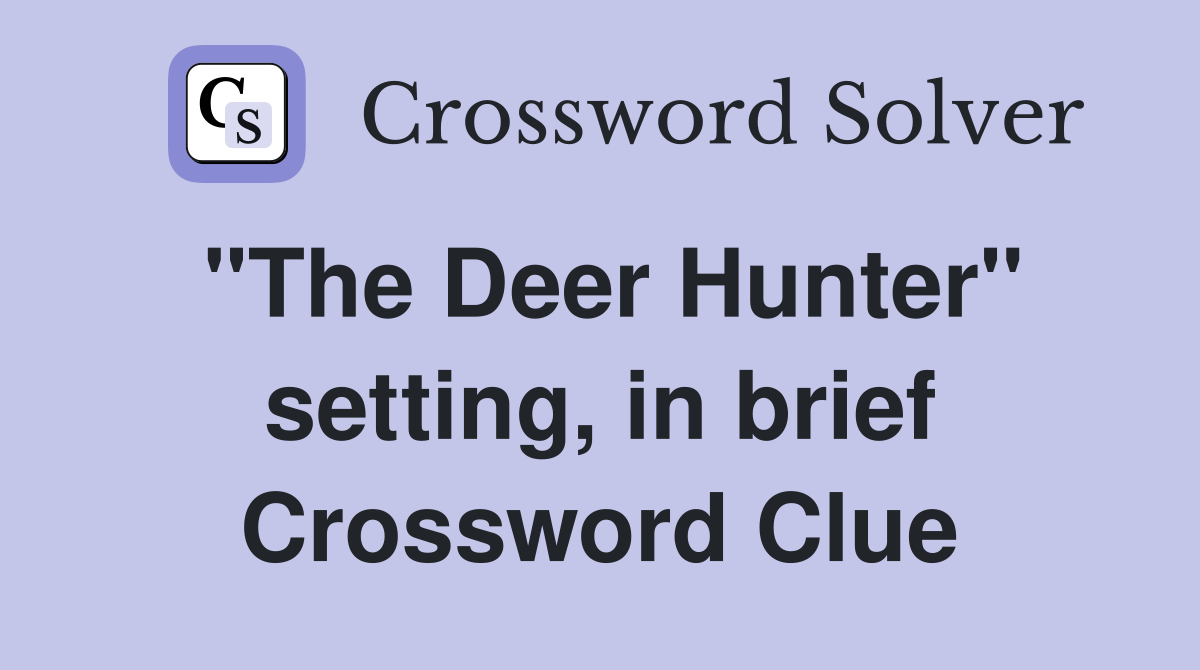"The Deer Hunter" setting, in brief Crossword Clue