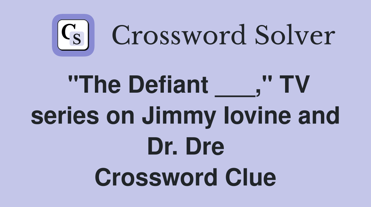 "The Defiant ___," TV series on Jimmy Iovine and Dr. Dre Crossword Clue