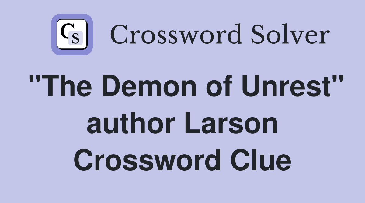 "The Demon of Unrest" author Larson Crossword Clue