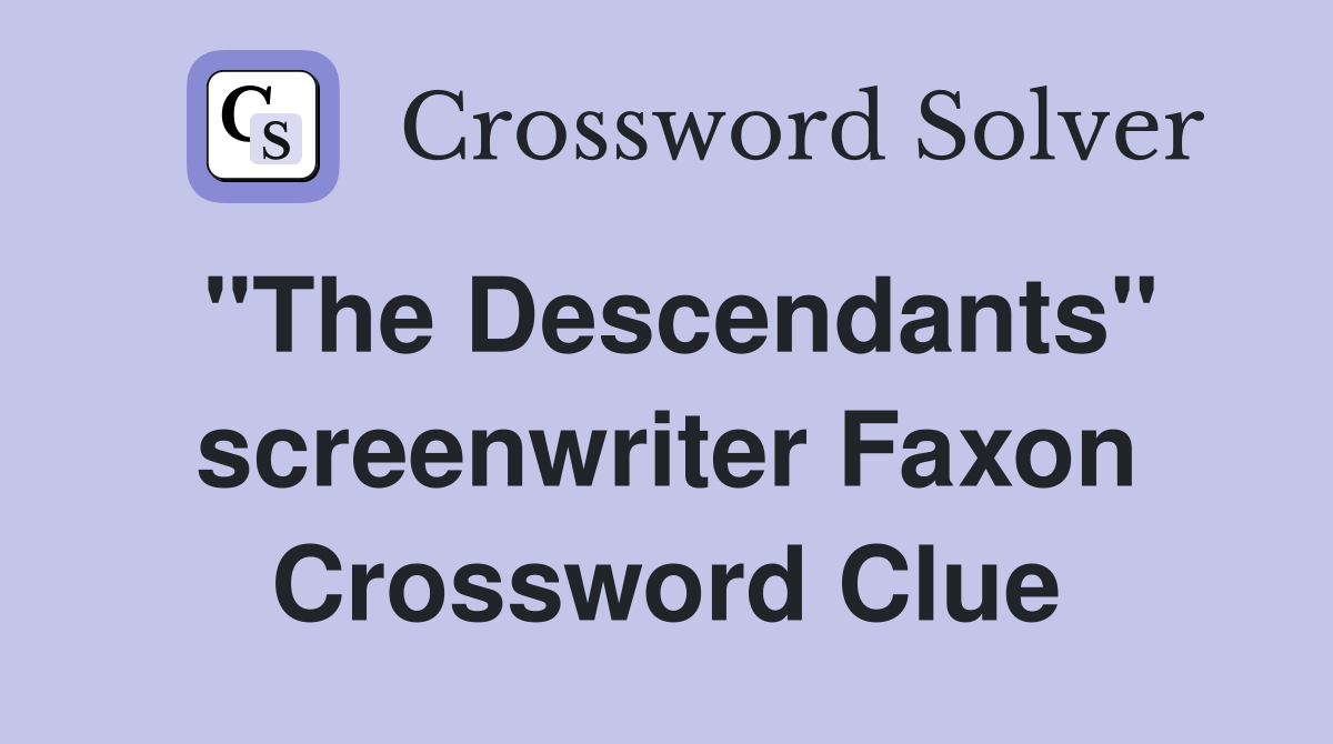 "The Descendants" screenwriter Faxon Crossword Clue