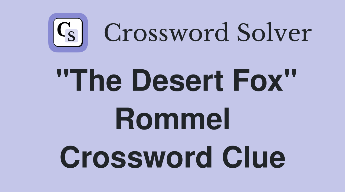 "The Desert Fox" Rommel Crossword Clue