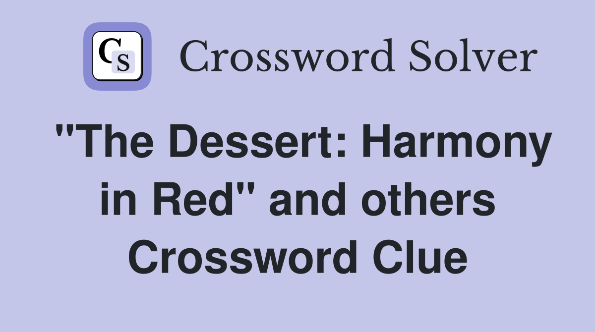"The Dessert: Harmony in Red" and others Crossword Clue