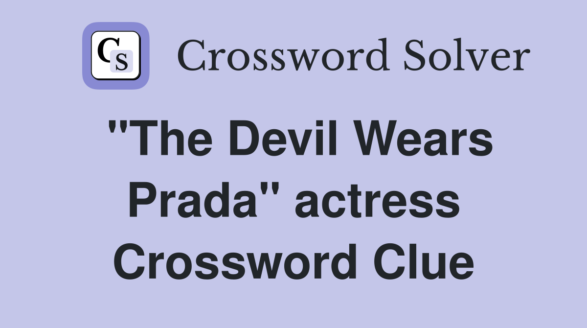 "The Devil Wears Prada" actress Crossword Clue