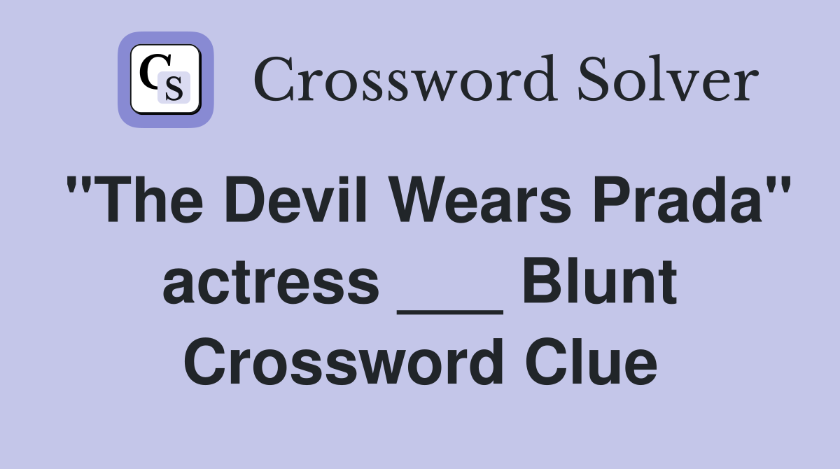 "The Devil Wears Prada" actress ___ Blunt Crossword Clue