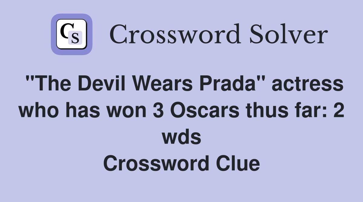 "The Devil Wears Prada" actress who has won 3 Oscars thus far: 2 wds Crossword Clue