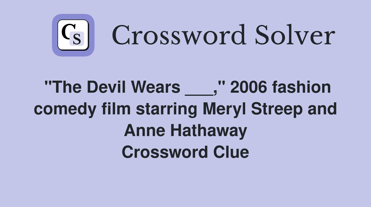 "The Devil Wears ___," 2006 fashion comedy film starring Meryl Streep and Anne Hathaway Crossword Clue