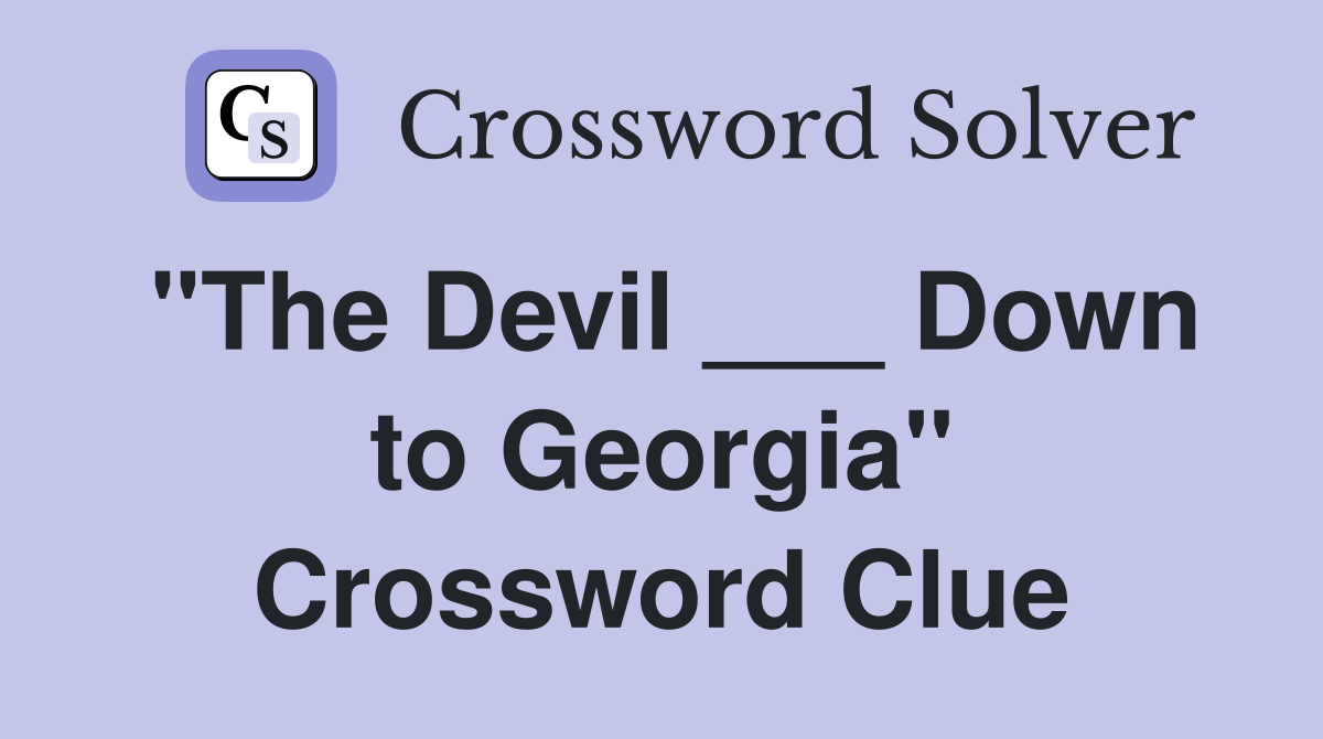 "The Devil ___ Down to Georgia" Crossword Clue