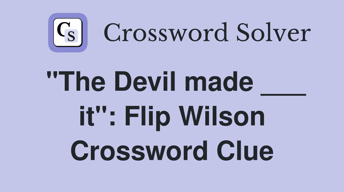 "The Devil made ___ it": Flip Wilson Crossword Clue