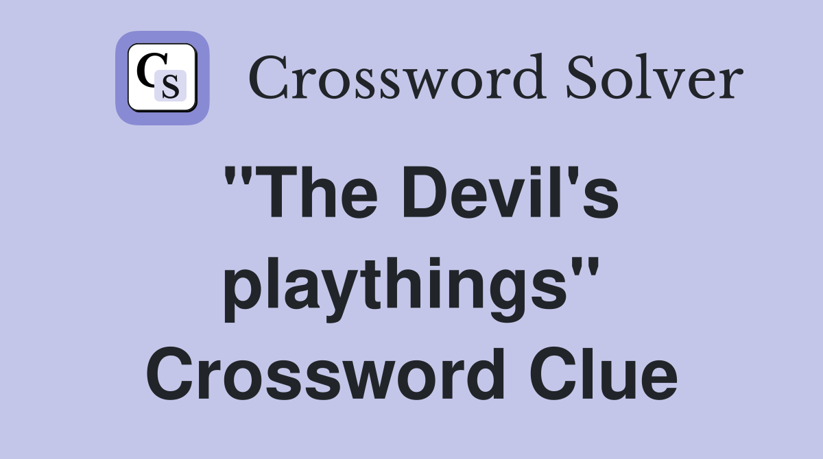 "The Devil's playthings" Crossword Clue