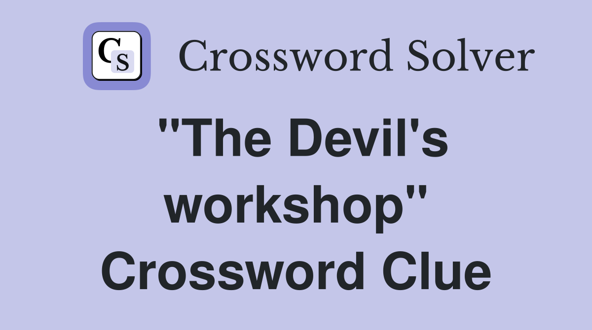 "The Devil's workshop" Crossword Clue