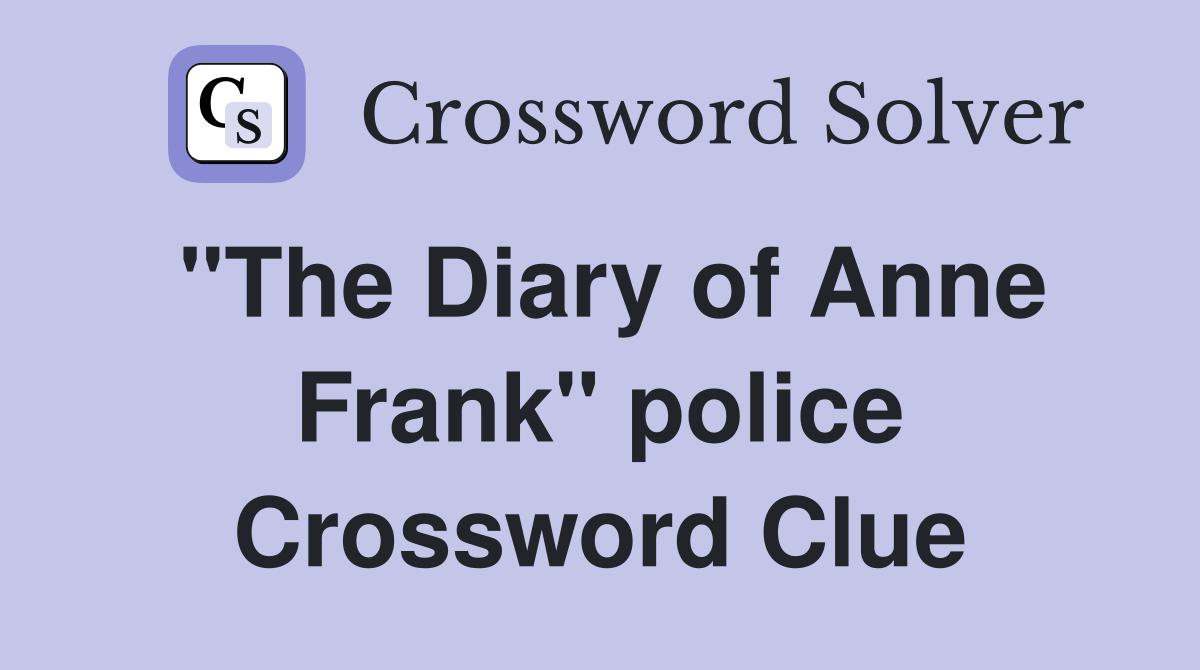 "The Diary of Anne Frank" police Crossword Clue