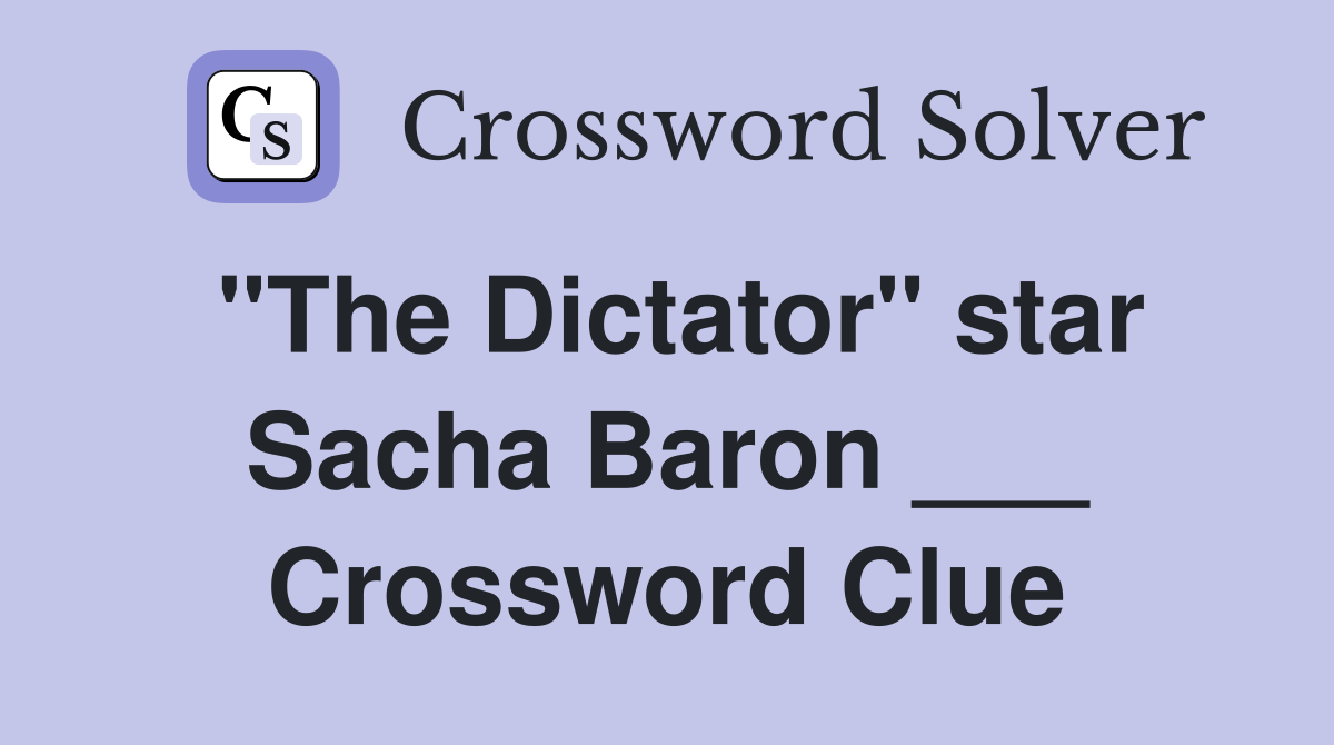 "The Dictator" star Sacha Baron ___ Crossword Clue