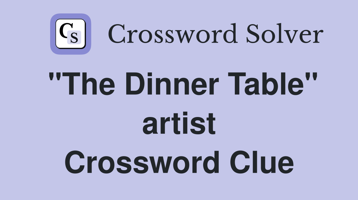 "The Dinner Table" artist Crossword Clue