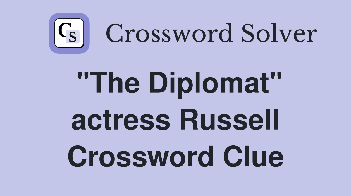 "The Diplomat" actress Russell Crossword Clue