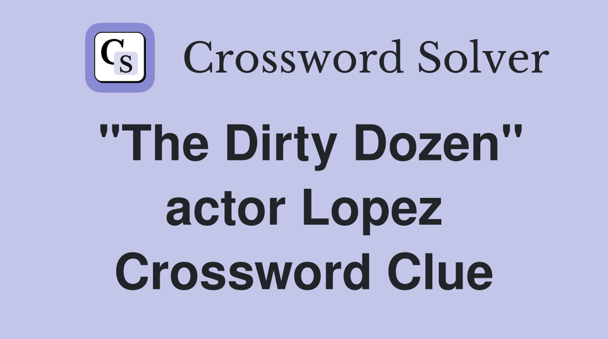 "The Dirty Dozen" actor Lopez Crossword Clue