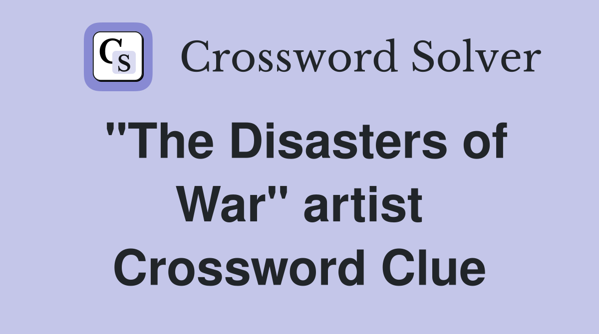 "The Disasters of War" artist Crossword Clue