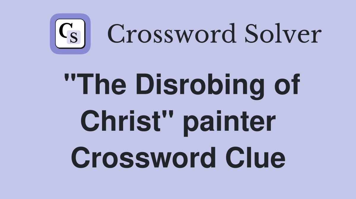"The Disrobing of Christ" painter Crossword Clue
