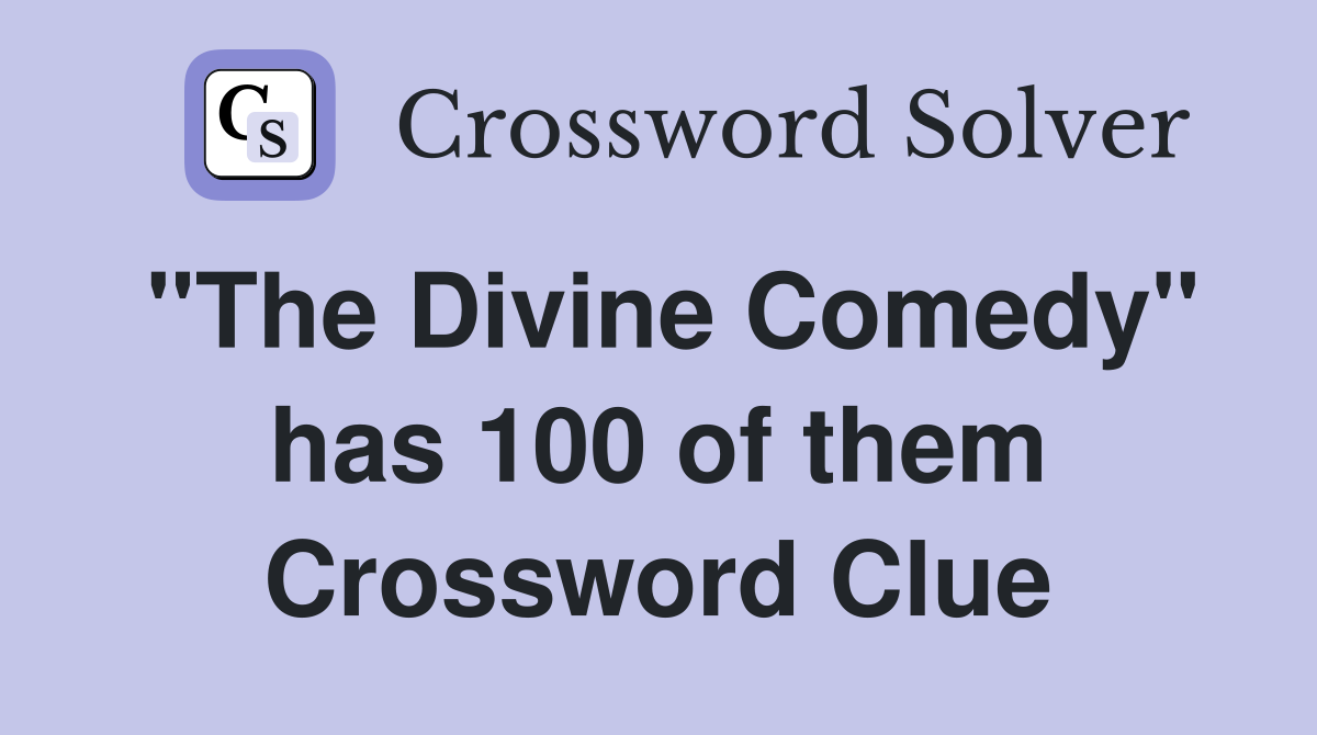 "The Divine Comedy" has 100 of them Crossword Clue