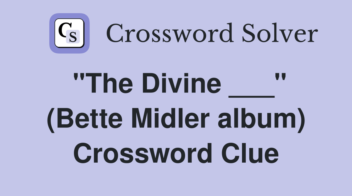 "The Divine ___" (Bette Midler album) Crossword Clue
