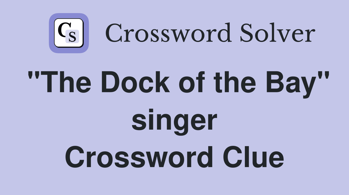 "The Dock of the Bay" singer Crossword Clue