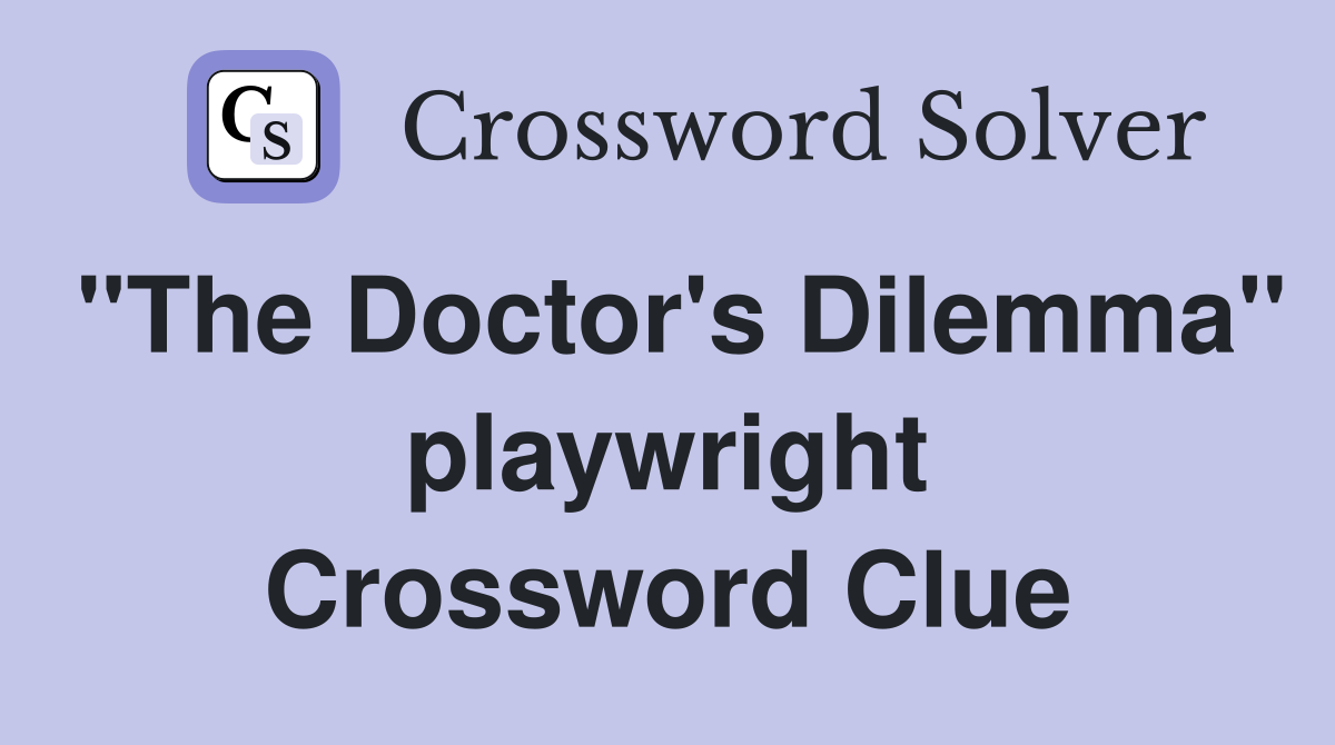 "The Doctor's Dilemma" playwright Crossword Clue