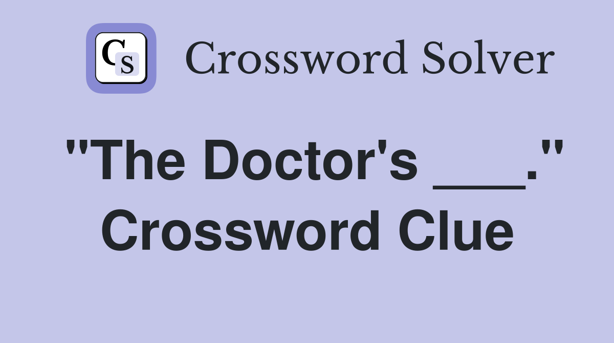 "The Doctor's ___." Crossword Clue