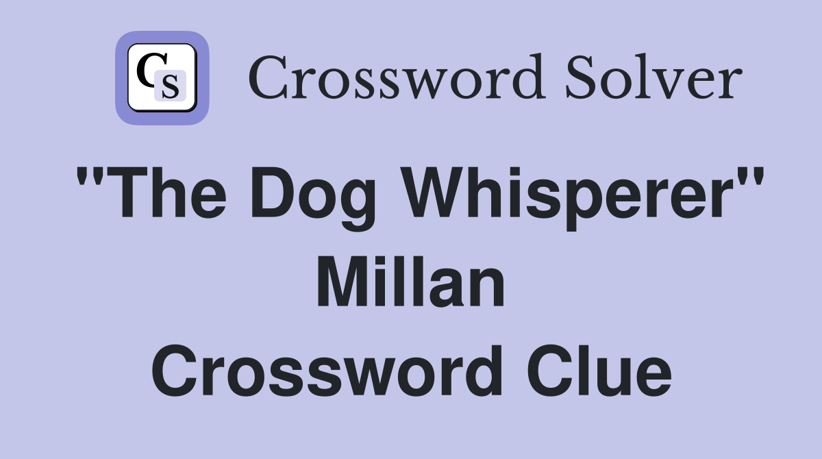 "The Dog Whisperer" Millan Crossword Clue