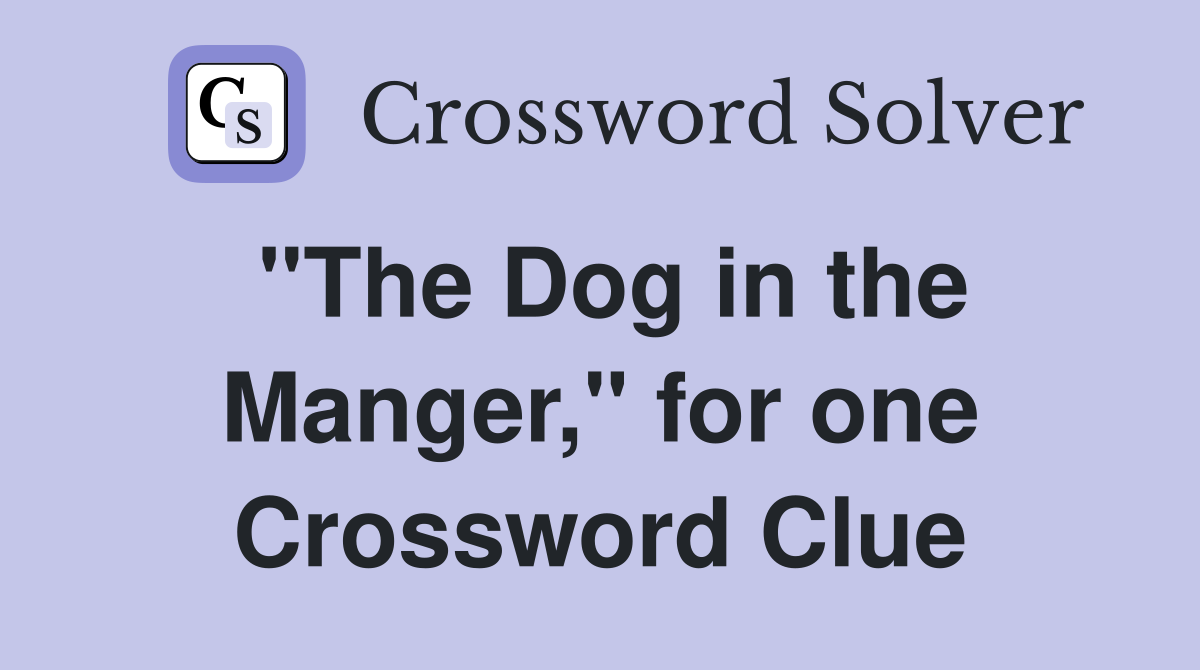 "The Dog in the Manger," for one Crossword Clue