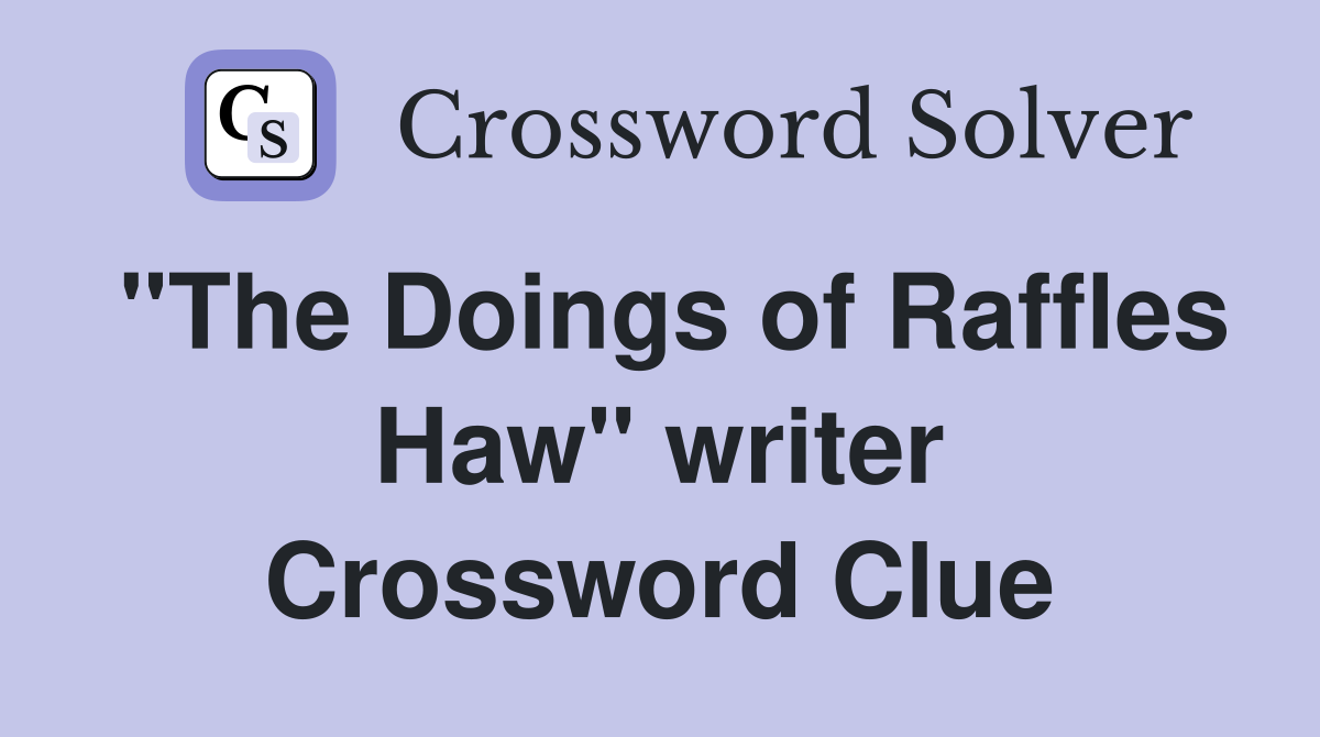"The Doings of Raffles Haw" writer Crossword Clue
