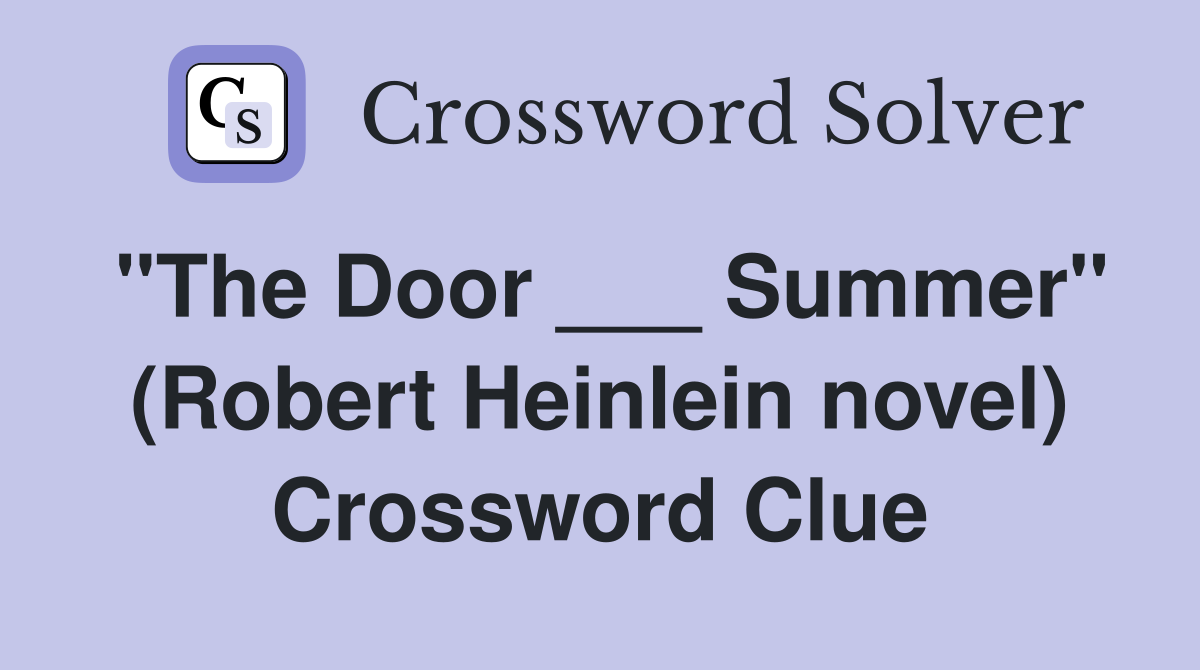 "The Door ___ Summer" (Robert Heinlein novel) Crossword Clue